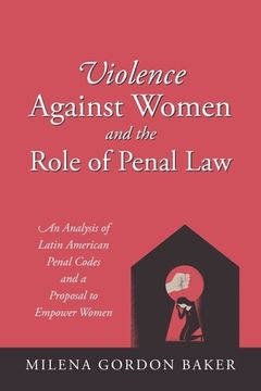 portada Violence Against Women and the Role of Penal Law: An Analysis of Latin American Penal Codes and a Proposal to Empower Women (en Inglés)