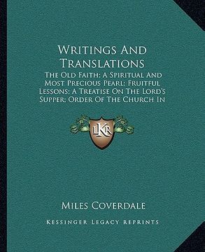 portada writings and translations: the old faith; a spiritual and most precious pearl; fruitful lessons; a treatise on the lord's supper; order of the ch (en Inglés)