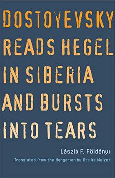 portada Dostoyevsky Reads Hegel in Siberia and Bursts Into Tears (World Republic of Letters (Yale)) (in English)