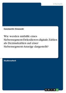 portada Wie werden mithilfe eines Siebensegment-Dekodierers digitale Zahlen als Dezimalzahlen auf einer Siebensegment-Anzeige dargestellt? (en Alemán)