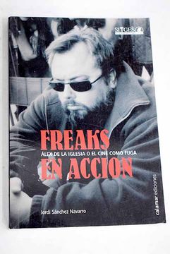 portada Freaks en acción: Álex de la Iglesia o el cine como fuga