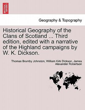 portada historical geography of the clans of scotland ... third edition, edited with a narrative of the highland campaigns by w. k. dickson. (in English)