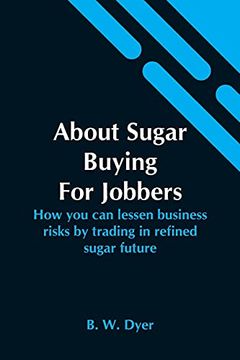 portada About Sugar Buying for Jobbers; How you can Lessen Business Risks by Trading in Refined Sugar Future (in English)