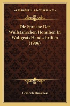 portada Die Sprache Der Wulfstan'schen Homilien In Wulfgeats Handschriften (1906) (en Alemán)