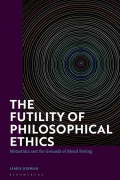 portada The Futility of Philosophical Ethics: Metaethics and the Grounds of Moral Feeling