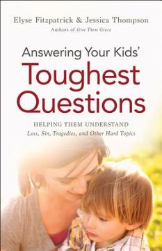 portada Answering Your Kids' Toughest Questions: Helping Them Understand Loss, Sin, Tragedies, and Other Hard Topics (en Inglés)