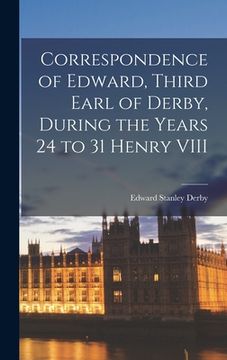 portada Correspondence of Edward, Third Earl of Derby, During the Years 24 to 31 Henry VIII (in English)