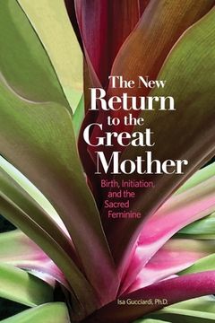 portada The New Return to the Great Mother: Birth, Initiation, and the Sacred Feminine (in English)
