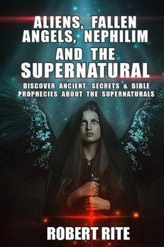 portada Aliens, Fallen Angels, Nephilim and the Supernatural: Discover Ancient Secrets and Bible Prophecies about the Supernatural (en Inglés)
