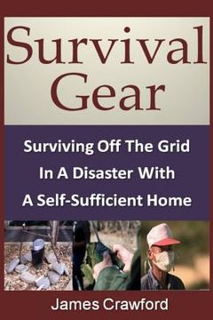 portada Survival Gear: Surviving Off The Grid In A Disaster With A Self-Sufficient Home (en Inglés)