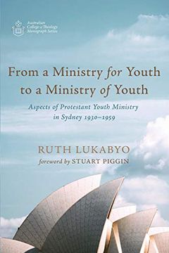 portada From a Ministry for Youth to a Ministry of Youth: Aspects of Protestant Youth Ministry in Sydney 1930-1959 (Australian College of Theology Monograph Series) (en Inglés)