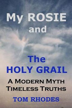 portada My Rosie and The Holy Grail: A Modern Myth; Timeless Truths (en Inglés)