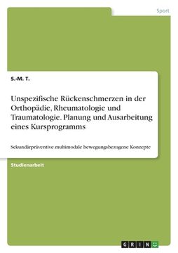 portada Unspezifische Rückenschmerzen in der Orthopädie, Rheumatologie und Traumatologie. Planung und Ausarbeitung eines Kursprogramms: Sekundärpräventive mul (in German)