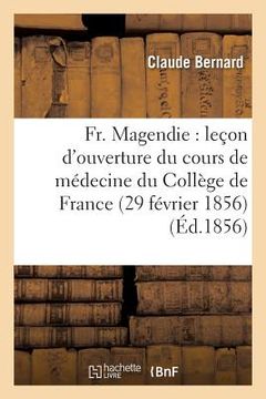 portada Fr. Magendie: Leçon d'Ouverture Du Cours de Médecine Du Collège de France 29 Février 1856 (en Francés)