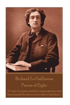 portada Richard Le Gaillienne - Pieces of Eight: "A critic is a man created to praise greater men than himself, but he is never able to find them." (en Inglés)