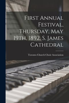 portada First Annual Festival, Thursday, May 19th, 1892, S. James Cathedral [microform] (en Inglés)