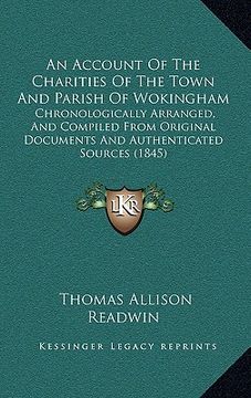 portada an account of the charities of the town and parish of wokingham: chronologically arranged, and compiled from original documents and authenticated sou (en Inglés)