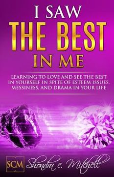 portada I Saw the Best in Me: Learning to love and see the best in yourself in spite of esteem issues, messiness, and drama in your life. (in English)