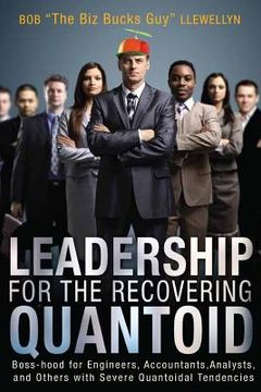 portada Leadership for the Recovering Quantoid: Boss-hood for Engineers, Accountants, Analysts and Others with Severe Quantoidal Tendencies (en Inglés)