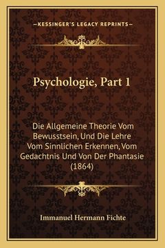 portada Psychologie, Part 1: Die Allgemeine Theorie Vom Bewusstsein, Und Die Lehre Vom Sinnlichen Erkennen, Vom Gedachtnis Und Von Der Phantasie (1 (en Alemán)