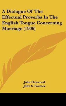 portada a dialogue of the effectual proverbs in the english tongue concerning marriage (1906) (in English)