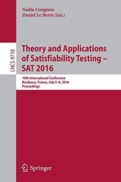 portada Theory and Applications of Satisfiability Testing – sat 2016: 19Th International Conference, Bordeaux, France, July 5-8, 2016, Proceedings (Lecture Notes in Computer Science) (en Inglés)