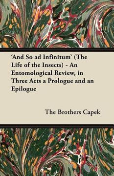 portada 'and so ad infinitum' (the life of the insects) - an entomological review, in three acts a prologue and an epilogue (en Inglés)