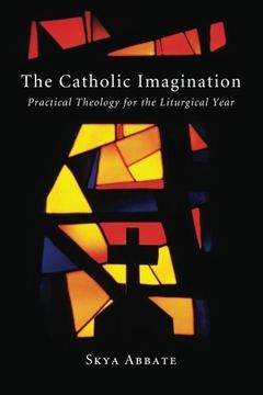 portada The Catholic Imagination: Practical Theology for the Liturgical Year 