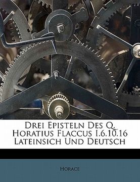 portada Drei Episteln Des Q. Horatius Flaccus I.6.10.16 Lateinsich Und Deutsch (en Alemán)