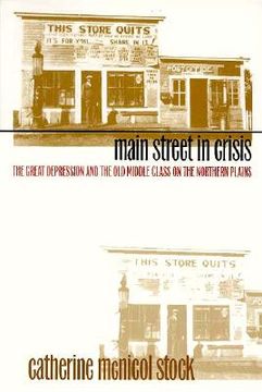main street in crisis: the great depression and the old middle class on the northern plains (en Inglés)