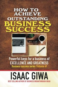 portada Achieving Outstanding Business Success: Powerful Keys For A Business Of Excellence And Greatness