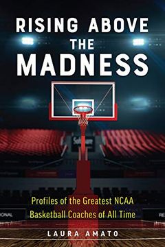 portada Rising Above the Madness: Profiles of the Greatest Ncaa Basketball Coaches of all Time (en Inglés)