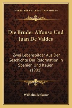 portada Die Bruder Alfonso Und Juan De Valdes: Zwei Lebensbilder Aus Der Geschichte Der Reformation In Spanien Und Italien (1901) (en Alemán)