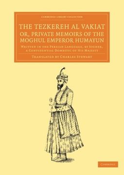 portada The Tezkereh al Vakiat; Or, Private Memoirs of the Moghul Emperor Humayun: Written in the Persian Language, by Jouher, a Confidential Domestic of his. Perspectives From the Royal Asiatic Society) (in English)