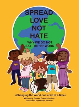 portada Spread Love Not Hate: Why We Do Not Say the "N" Word: Changing the World One Child at a Time
