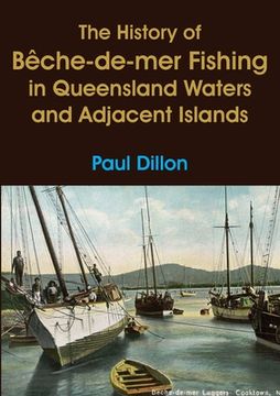 portada The History of Bêche-de-mer Fishing in Queensland Waters and Adjacent Islands (in English)