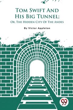 portada Tom Swift And His Big Tunnel; Or, The Hidden City Of The Andes