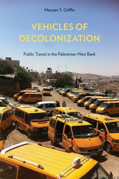 portada Vehicles of Decolonization: Public Transit in the Palestinian West Bank (en Inglés)