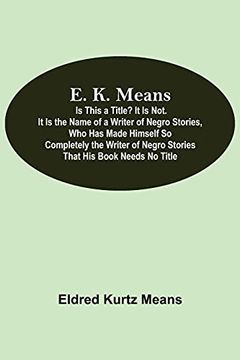 portada E. K. Means; Is This a Title? It is Not. It is the Name of a Writer of Negro Stories, who has Made Himself so Completely the Writer of Negro Stories That his Book Needs no Title (en Inglés)