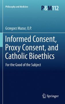 portada Informed Consent, Proxy Consent, and Catholic Bioethics: For the Good of the Subject: 112 (Philosophy and Medicine) 