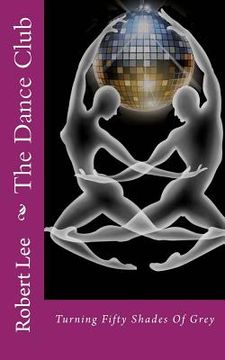 portada The Dance Club: Turning Fifty Shades Of Grey (en Inglés)