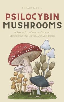 portada Psilocybin Mushrooms: A Step by Step Guide to Growing, Microdosing and Using Magic Mushrooms (en Inglés)