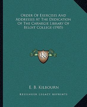 portada order of exercises and addresses at the dedication of the carnegie library of beloit college (1905) (en Inglés)