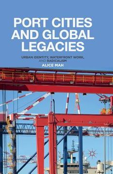 portada Port Cities and Global Legacies: Urban Identity, Waterfront Work, and Radicalism (en Inglés)