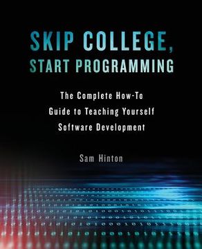 portada Skip College, Start Programming: The Complete How-To Guide to Teaching Yourself Software Development (en Inglés)