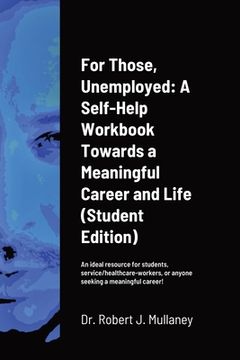 portada For Those, Unemployed: A Self-Help Workbook Towards a Meaningful Career and Life (Student Edition) (en Inglés)