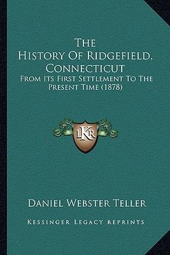 portada the history of ridgefield, connecticut: from its first settlement to the present time (1878) (in English)