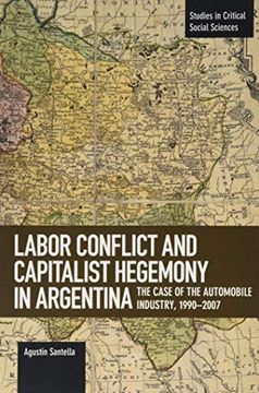 portada Labor Conflict and Capitalist Hegemony in Argentina: The Case of the Automobile Industry,1990–2007 (Studies in Critical Social Sciences) (en Inglés)