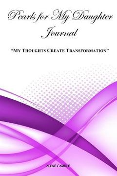 portada My Thoughts Create Transformation: Pearls For My Daughter (en Inglés)