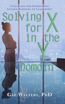 portada Solving for X in the Y Domain: Strategies for Overcoming Gender Barriers to Leadership (en Inglés)